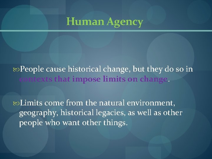 Human Agency People cause historical change, but they do so in contexts that impose Human Agency People cause historical change, but they do so in contexts that impose