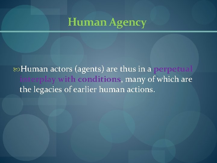 Human Agency Human actors (agents) are thus in a perpetual interplay with conditions, many Human Agency Human actors (agents) are thus in a perpetual interplay with conditions, many