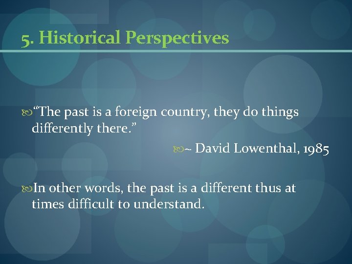 5. Historical Perspectives “The past is a foreign country, they do things differently there. 5. Historical Perspectives “The past is a foreign country, they do things differently there.