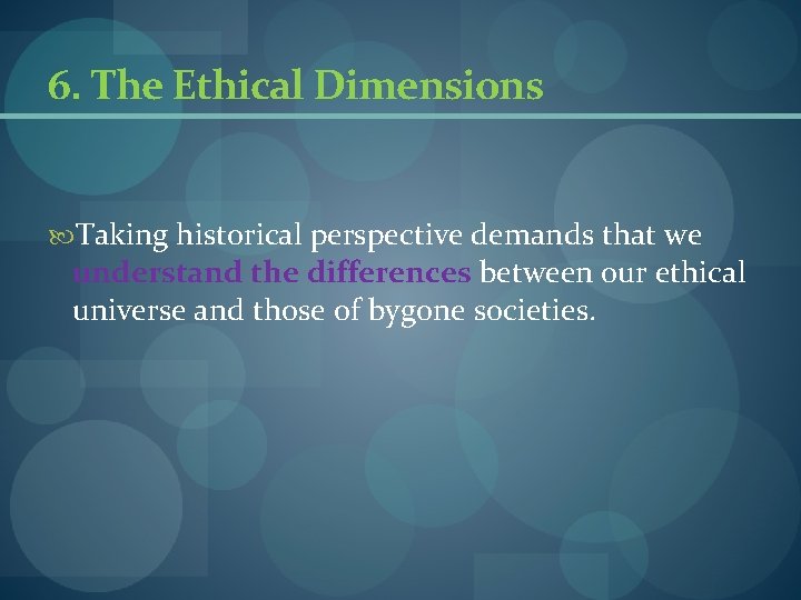 6. The Ethical Dimensions Taking historical perspective demands that we understand the differences between 6. The Ethical Dimensions Taking historical perspective demands that we understand the differences between