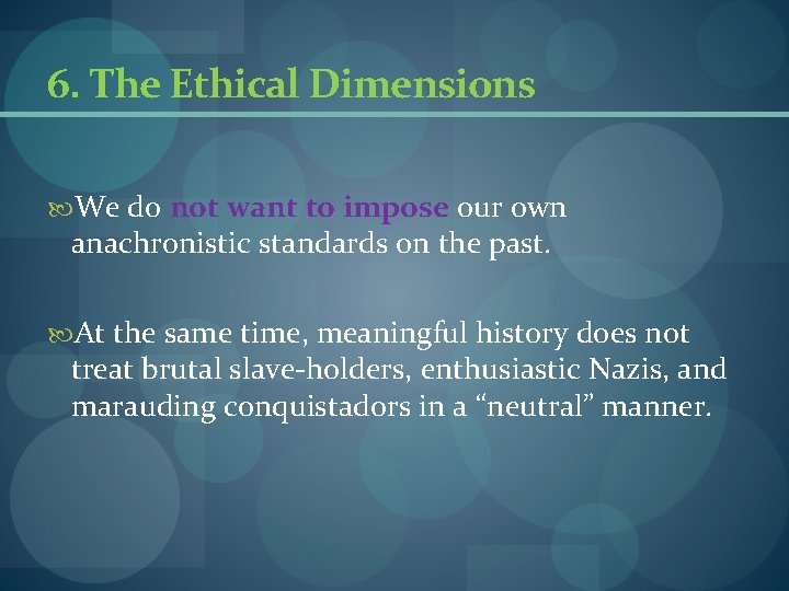 6. The Ethical Dimensions We do not want to impose our own anachronistic standards 6. The Ethical Dimensions We do not want to impose our own anachronistic standards