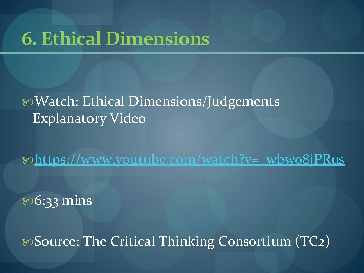 6. Ethical Dimensions Watch: Ethical Dimensions/Judgements Explanatory Video https: //www. youtube. com/watch? v=_wbw 08 6. Ethical Dimensions Watch: Ethical Dimensions/Judgements Explanatory Video https: //www. youtube. com/watch? v=_wbw 08