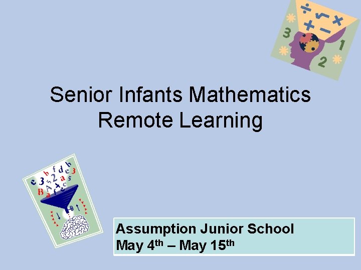 Senior Infants Mathematics Remote Learning Assumption Junior School May 4 th – May 15