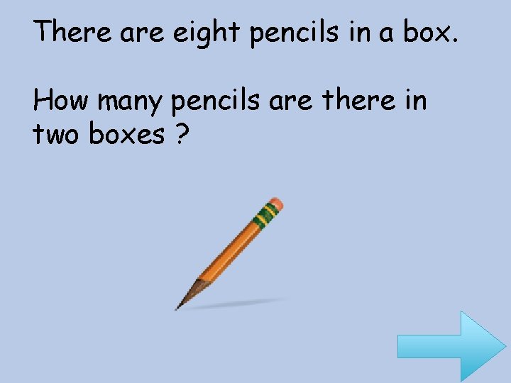 There are eight pencils in a box. How many pencils are there in two