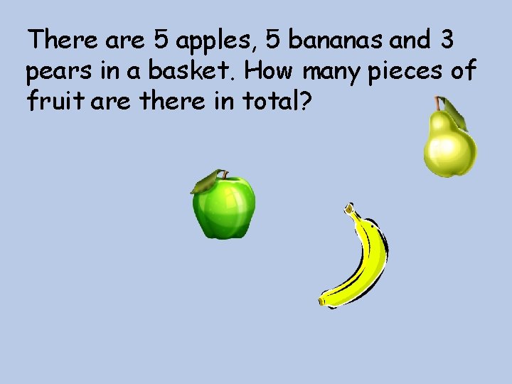 There are 5 apples, 5 bananas and 3 pears in a basket. How many