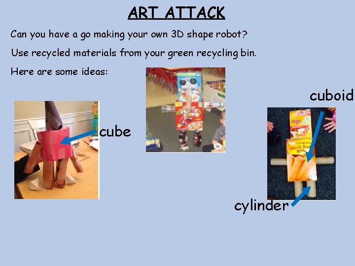 ART ATTACK Can you have a go making your own 3 D shape robot?