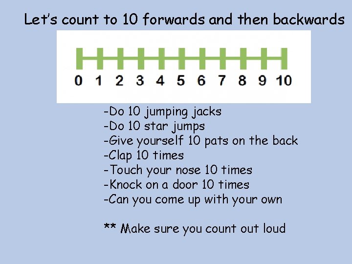 Let’s count to 10 forwards and then backwards -Do 10 jumping jacks -Do 10