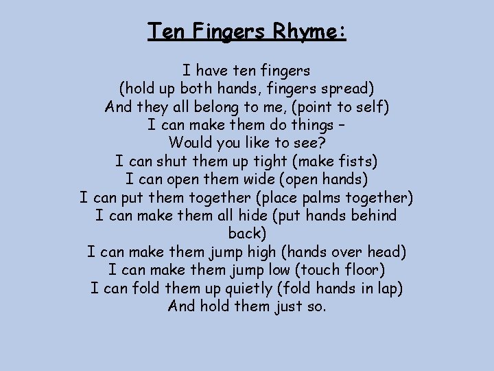 Ten Fingers Rhyme: I have ten fingers (hold up both hands, fingers spread) And