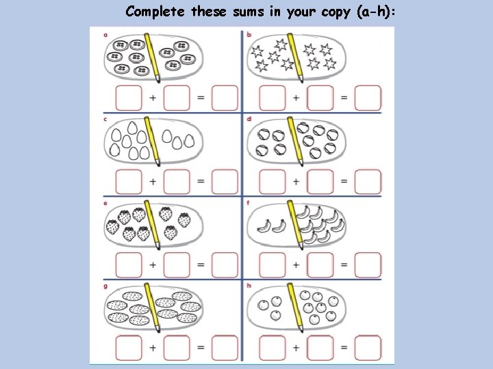 Complete these sums in your copy (a-h): 