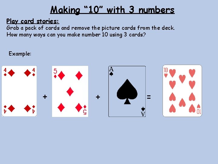 Making “ 10” with 3 numbers Play card stories: Grab a pack of cards