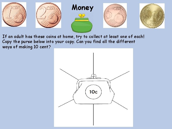 Money If an adult has these coins at home, try to collect at least