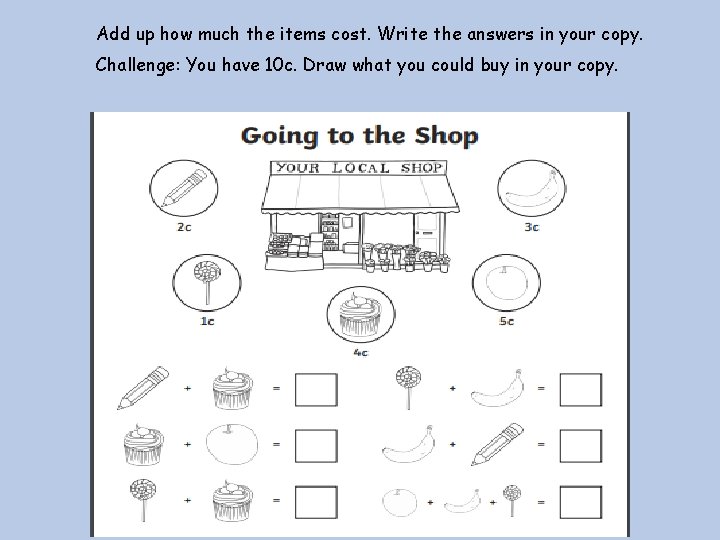 Add up how much the items cost. Write the answers in your copy. Challenge: