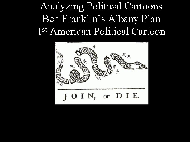 Analyzing Political Cartoons Ben Franklin’s Albany Plan 1 st American Political Cartoon 