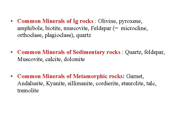  • Common Minerals of Ig rocks : Olivine, pyroxene, amphibole, biotite, muscovite, Feldspar
