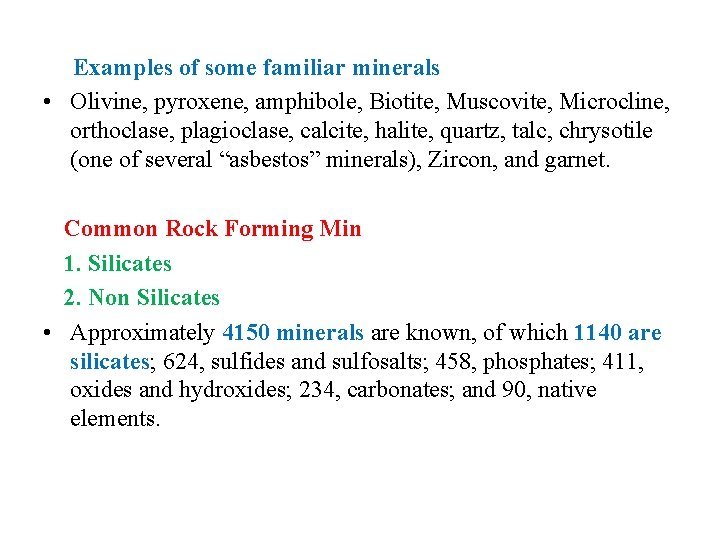 Examples of some familiar minerals • Olivine, pyroxene, amphibole, Biotite, Muscovite, Microcline, orthoclase, plagioclase,