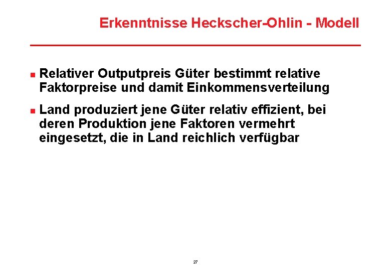 Erkenntnisse Heckscher-Ohlin - Modell n n Relativer Outputpreis Güter bestimmt relative Faktorpreise und damit