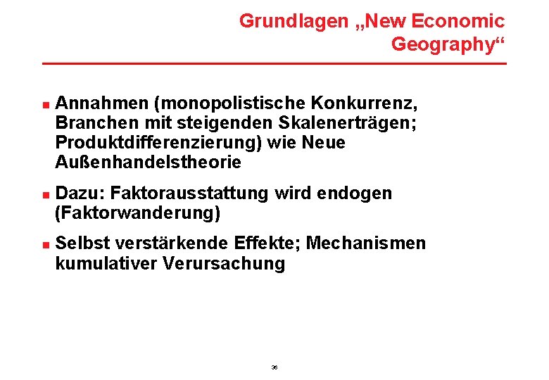 Grundlagen „New Economic Geography“ n n n Annahmen (monopolistische Konkurrenz, Branchen mit steigenden Skalenerträgen;