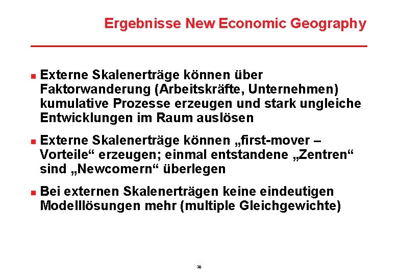 Ergebnisse New Economic Geography n n n Externe Skalenerträge können über Faktorwanderung (Arbeitskräfte, Unternehmen)