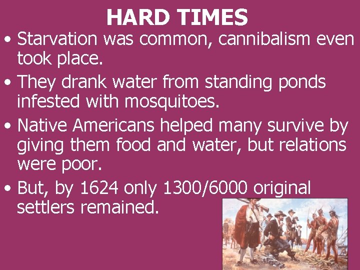 HARD TIMES • Starvation was common, cannibalism even took place. • They drank water