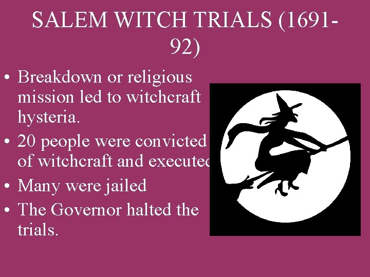 SALEM WITCH TRIALS (169192) • Breakdown or religious mission led to witchcraft hysteria. •