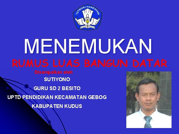 MENEMUKAN RUMUS LUAS BANGUN DATAR Disampaikan oleh SUTIYONO GURU SD 2 BESITO UPTD PENDIDIKAN