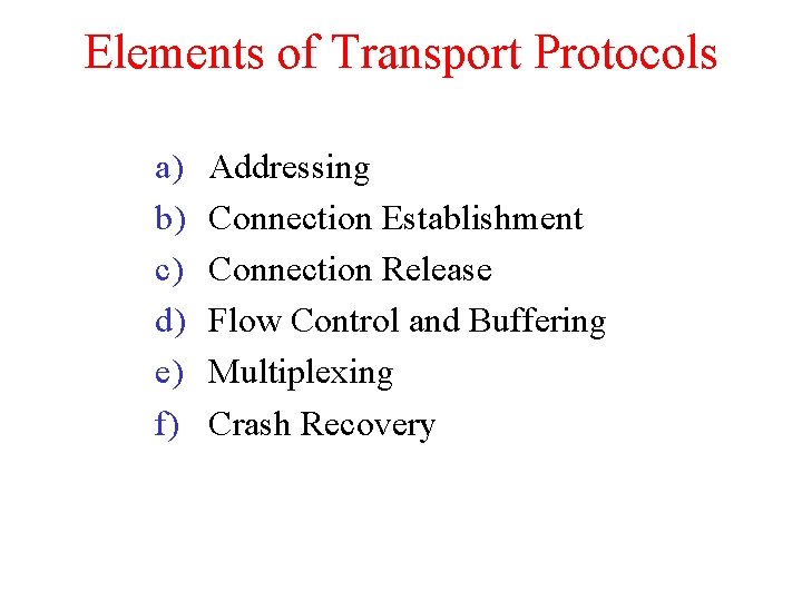 Elements of Transport Protocols a) b) c) d) e) f) Addressing Connection Establishment Connection