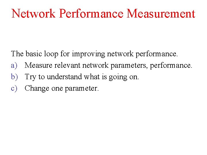 Network Performance Measurement The basic loop for improving network performance. a) Measure relevant network