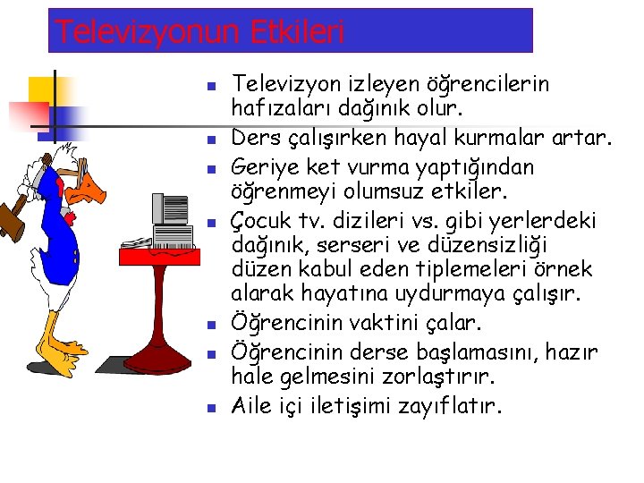 Televizyonun Etkileri n n n n Televizyon izleyen öğrencilerin hafızaları dağınık olur. Ders çalışırken