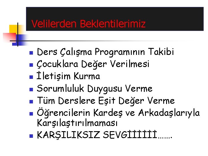 Velilerden Beklentilerimiz n n n n Ders Çalışma Programının Takibi Çocuklara Değer Verilmesi İletişim