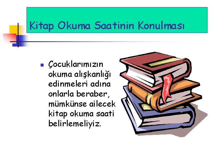 Kitap Okuma Saatinin Konulması n Çocuklarımızın okuma alışkanlığı edinmeleri adına onlarla beraber, mümkünse ailecek