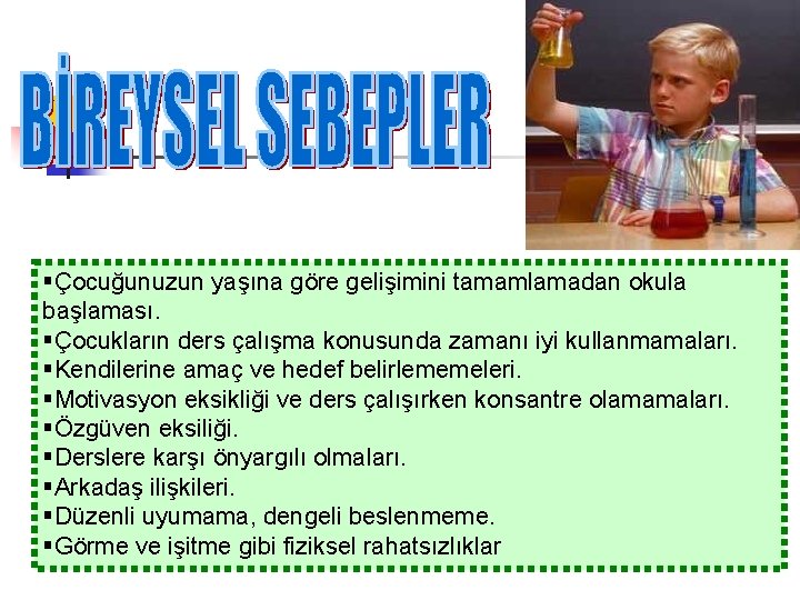 §Çocuğunuzun yaşına göre gelişimini tamamlamadan okula başlaması. §Çocukların ders çalışma konusunda zamanı iyi kullanmamaları.