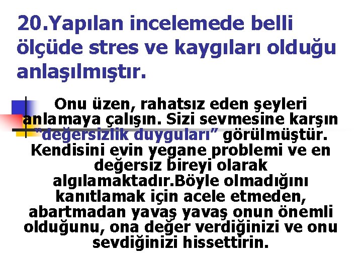 20. Yapılan incelemede belli ölçüde stres ve kaygıları olduğu anlaşılmıştır. Onu üzen, rahatsız eden