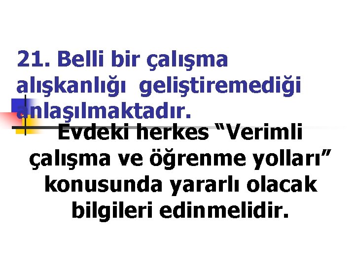 21. Belli bir çalışma alışkanlığı geliştiremediği anlaşılmaktadır. Evdeki herkes “Verimli çalışma ve öğrenme yolları”