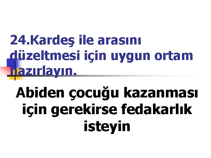 24. Kardeş ile arasını düzeltmesi için uygun ortam hazırlayın. Abiden çocuğu kazanması için gerekirse