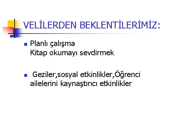 VELİLERDEN BEKLENTİLERİMİZ: n n Planlı çalışma Kitap okumayı sevdirmek Geziler, sosyal etkinlikler, Öğrenci ailelerini