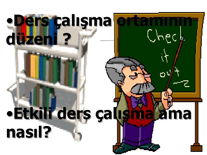  • Ders çalışma ortamının düzeni ? • Etkili ders çalışma ama nasıl? 