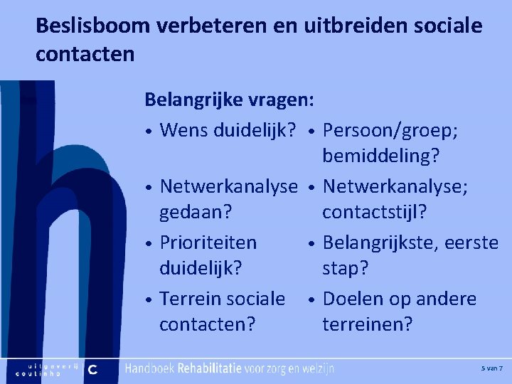 Beslisboom verbeteren en uitbreiden sociale contacten [Hier plaatje invoegen] Belangrijke vragen: • Wens duidelijk?