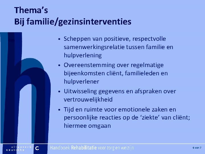 Thema’s Bij familie/gezinsinterventies [Hier plaatje invoegen] Scheppen van positieve, respectvolle samenwerkingsrelatie tussen familie en