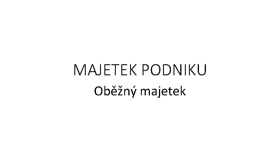 MAJETEK PODNIKU Oběžný majetek 