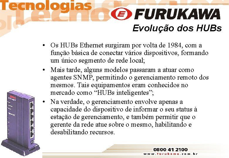 Evolução dos HUBs • Os HUBs Ethernet surgiram por volta de 1984, com a