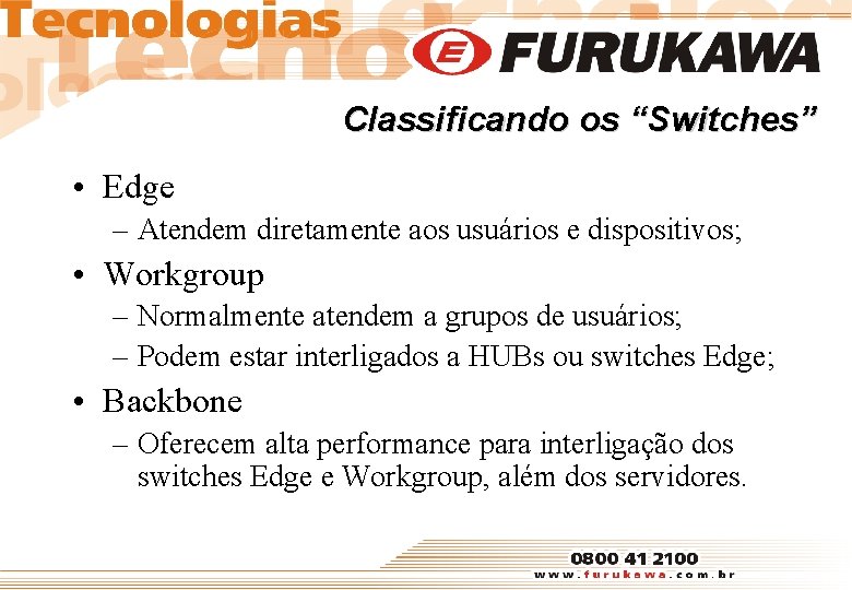 Classificando os “Switches” • Edge – Atendem diretamente aos usuários e dispositivos; • Workgroup