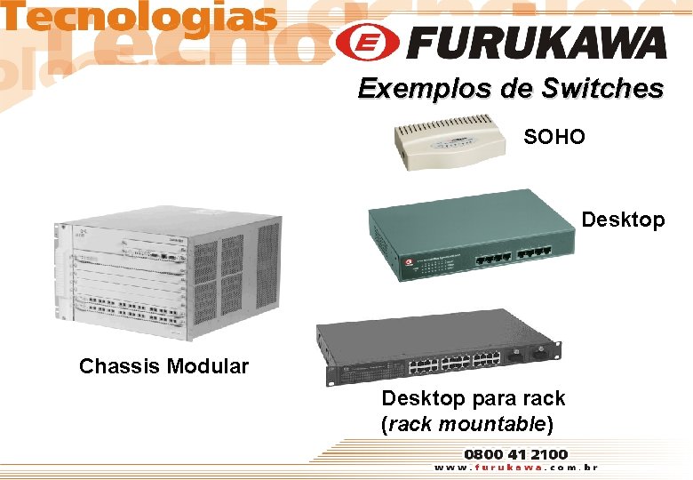 Exemplos de Switches SOHO Desktop Chassis Modular Desktop para rack (rack mountable) 