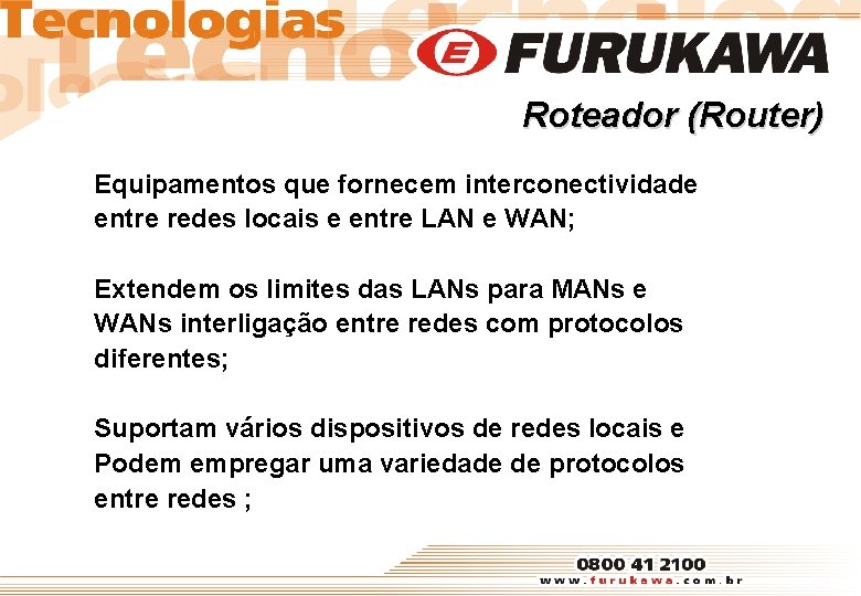 Roteador (Router) Equipamentos que fornecem interconectividade entre redes locais e entre LAN e WAN;