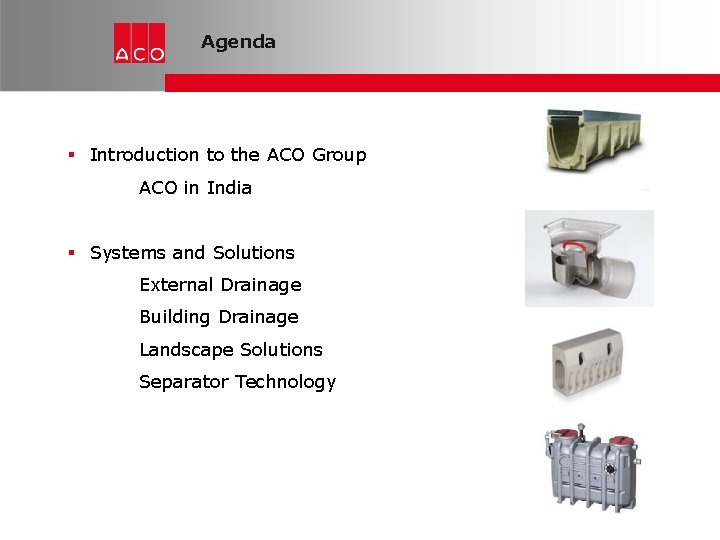 Agenda Introduction to the ACO Group ACO in India Systems and Solutions External Drainage