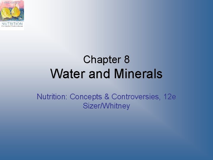 Chapter 8 Water and Minerals Nutrition: Concepts & Controversies, 12 e Sizer/Whitney 