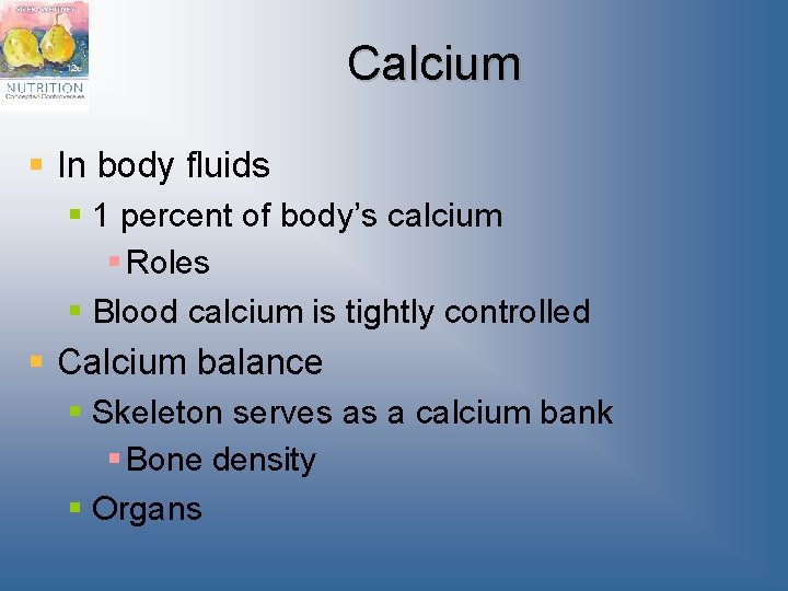 Calcium § In body fluids § 1 percent of body’s calcium § Roles §