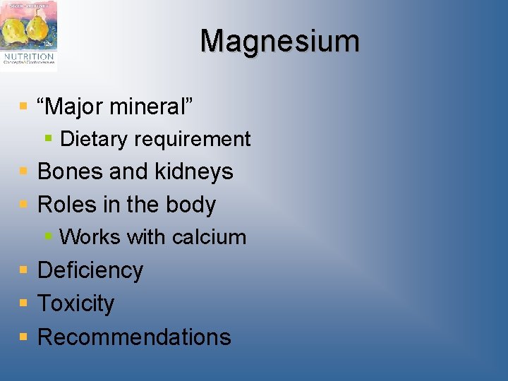 Magnesium § “Major mineral” § Dietary requirement § Bones and kidneys § Roles in