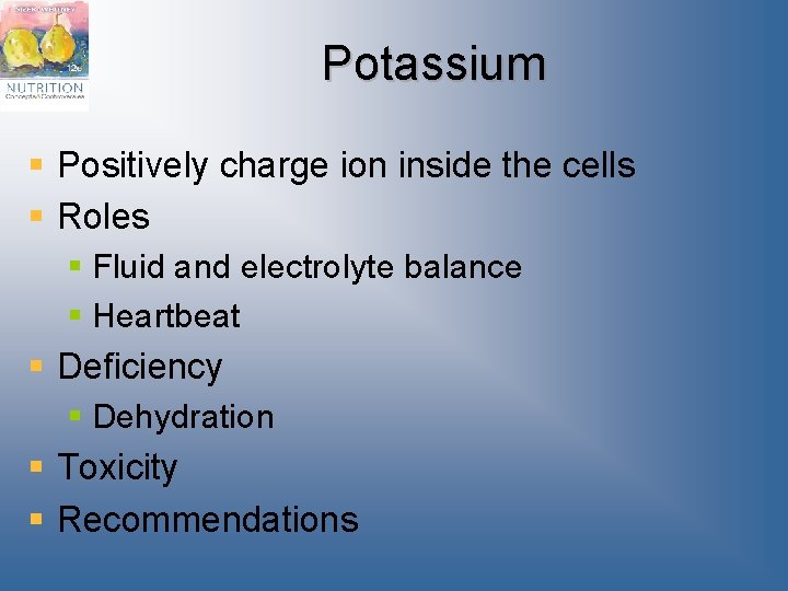 Potassium § Positively charge ion inside the cells § Roles § Fluid and electrolyte