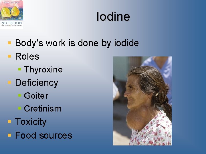 Iodine § Body’s work is done by iodide § Roles § Thyroxine § Deficiency