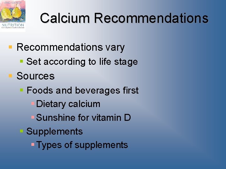 Calcium Recommendations § Recommendations vary § Set according to life stage § Sources §